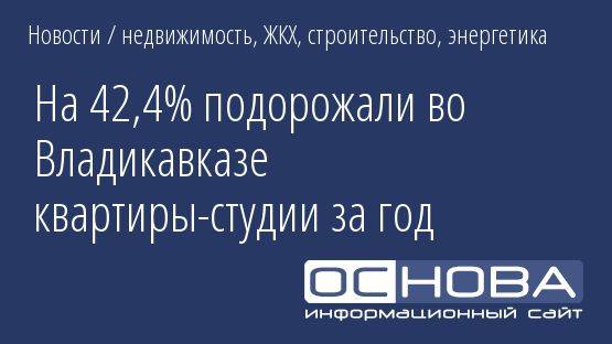 На 42,4% подорожали во Владикавказе квартиры-студии за год