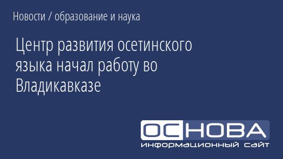 Центр развития осетинского языка начал работу во Владикавказе