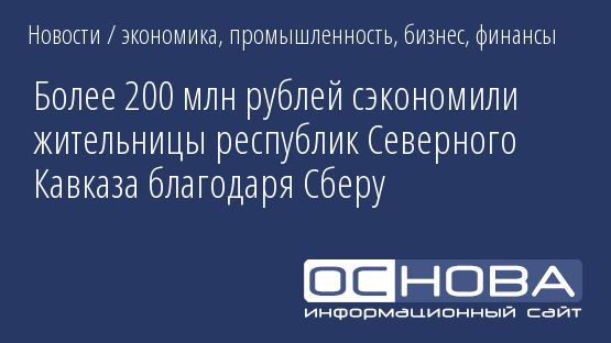 Более 200 млн рублей сэкономили жительницы республик Северного Кавказа благодаря Сберу