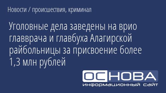 Уголовные дела заведены на врио главврача и главбуха Алагирской райбольницы за присвоение более 1,3 млн рублей