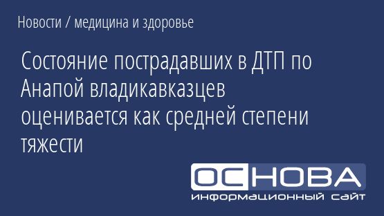 Состояние пострадавших в ДТП по Анапой владикавказцев оценивается как средней степени тяжести