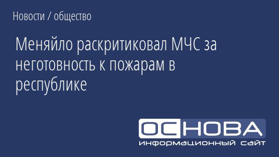 Меняйло раскритиковал МЧС за неготовность к пожарам в республике