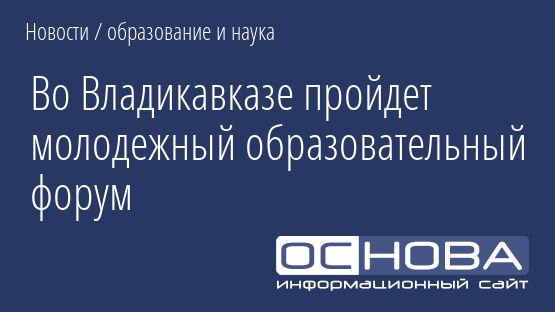 Во Владикавказе пройдет молодежный образовательный форум