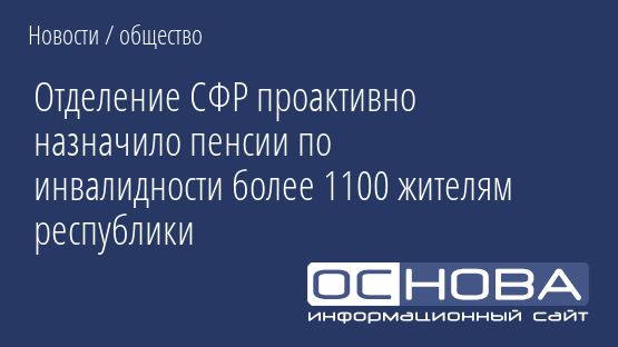 Отделение СФР проактивно назначило пенсии по инвалидности более 1100 жителям республики