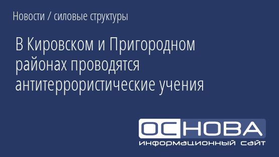 В Кировском и Пригородном районах проводятся антитеррористические учения