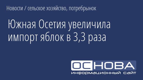 Южная Осетия увеличила импорт яблок в 3,3 раза