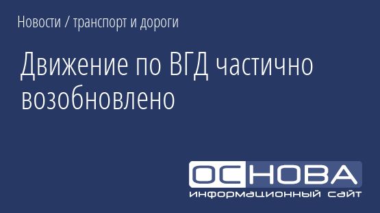 Движение по ВГД частично возобновлено