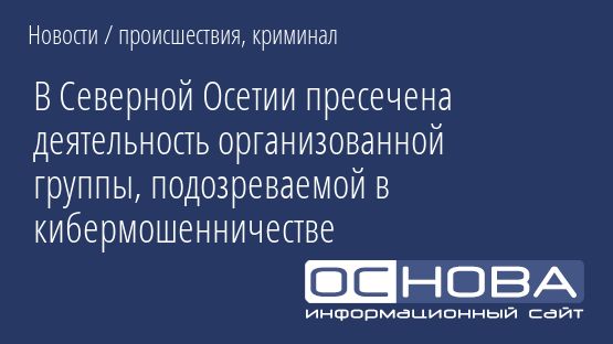 В Северной Осетии пресечена деятельность организованной группы, подозреваемой в кибермошенничестве