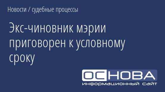 Экс-чиновник мэрии приговорен к условному сроку