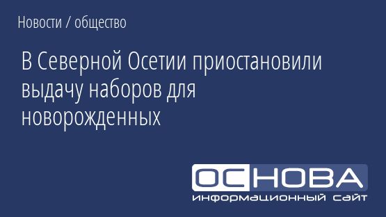 В Северной Осетии приостановили выдачу наборов для новорожденных