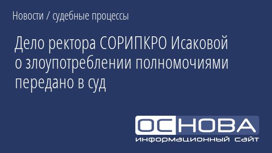 Дело ректора СОРИПКРО Исаковой о злоупотреблении полномочиями передано в суд