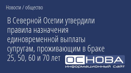 В Северной Осетии утвердили правила назначения единовременной выплаты супругам, проживающим в браке 25, 50, 60 и 70 лет