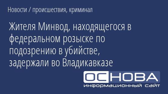 Жителя Минвод, находящегося в федеральном розыске по подозрению в убийстве, задержали во Владикавказе