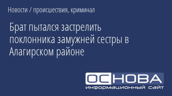 Брат пытался застрелить поклонника замужней сестры в Алагирском районе