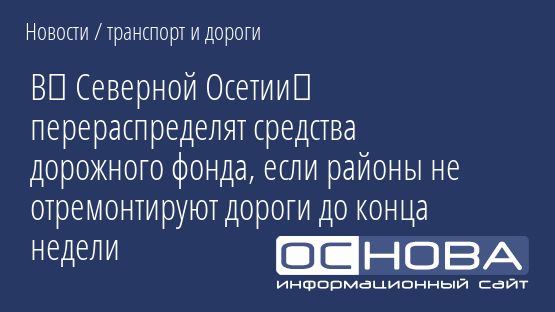 В​ Северной Осетии​ перераспределят средства дорожного фонда, если районы не отремонтируют дороги до конца недели