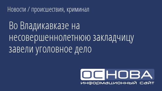 Во Владикавказе на несовершеннолетнюю закладчицу завели уголовное дело