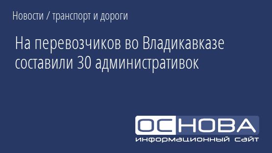 На перевозчиков во Владикавказе составили 30 административок