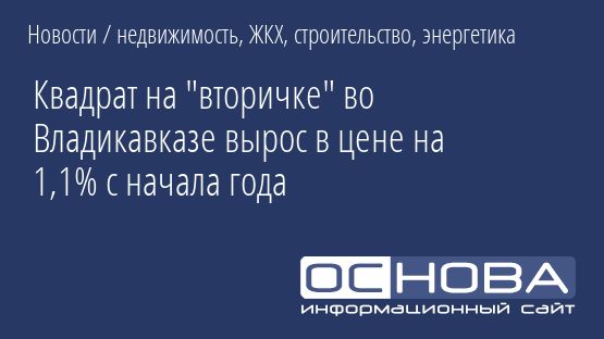 Квадрат на "вторичке" во Владикавказе вырос в цене на 1,1% с начала года
