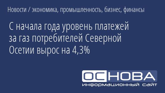 С начала года уровень платежей за газ потребителей Северной Осетии вырос на 4,3%