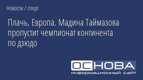 Плачь, Европа. Мадина Таймазова пропустит чемпионат континента по дзюдо