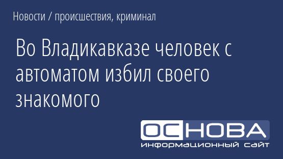 Во Владикавказе человек с автоматом избил своего знакомого