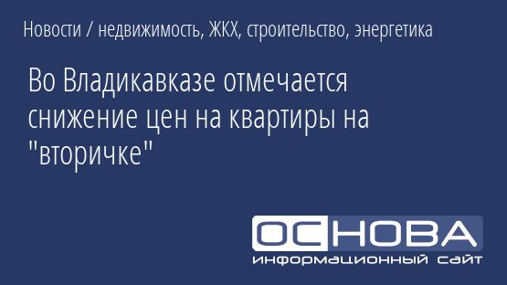 Во Владикавказе отмечается снижение цен на квартиры на "вторичке"