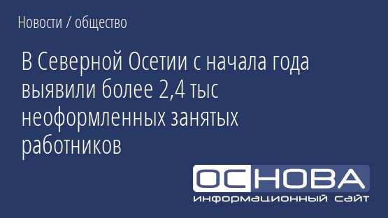 В Северной Осетии с начала года выявили более 2,4 тыс неоформленных занятых работников