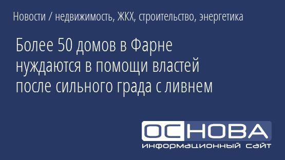 Более 50 домов в Фарне нуждаются в помощи властей после сильного града с ливнем