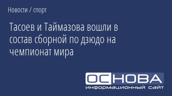 Тасоев и Таймазова вошли в состав сборной по дзюдо на чемпионат мира