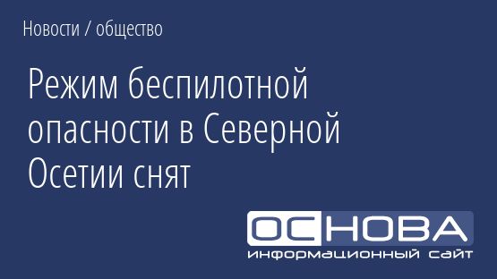 Режим беспилотной опасности в Северной Осетии снят