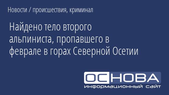 Найдено тело второго альпиниста, пропавшего в феврале в горах Северной Осетии