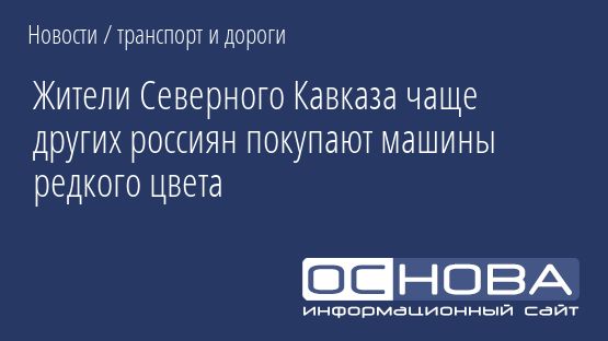 Жители Северного Кавказа чаще других россиян покупают машины редкого цвета