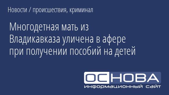 Многодетная мать из Владикавказа уличена в афере при получении пособий на детей