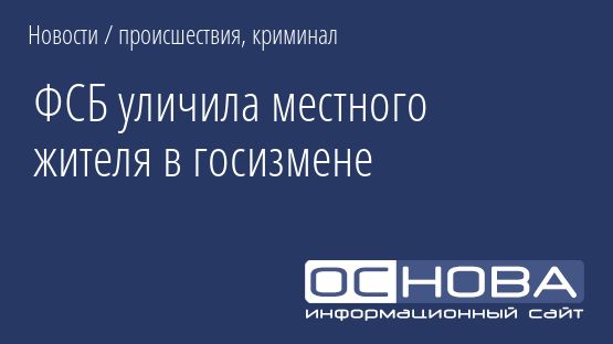ФСБ уличила местного жителя в госизмене