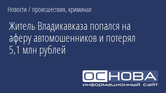 Житель Владикавказа попался на аферу автомошенников и потерял 5,1 млн рублей