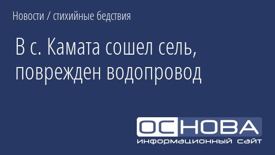 В с. Камата сошел сель, поврежден водопровод